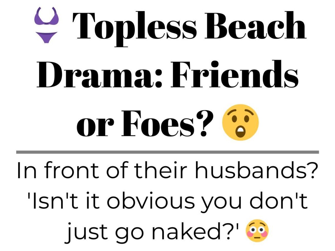 Topless Beach Drama: Friends or Foes? – Diply